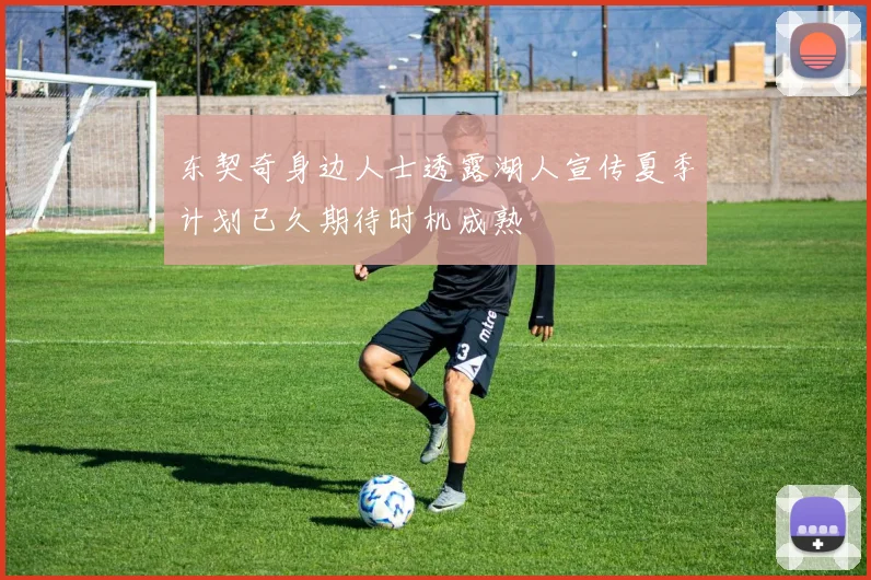 东契奇身边人士透露湖人宣传夏季计划已久期待时机成熟