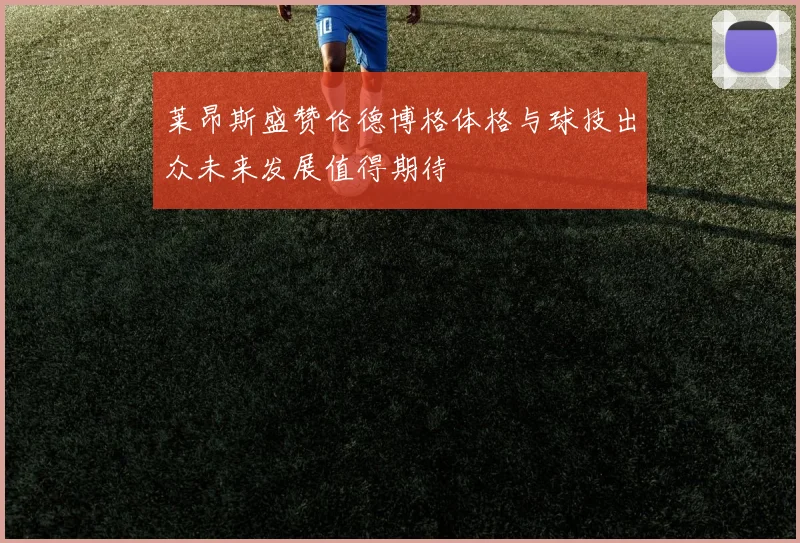 莱昂斯盛赞伦德博格体格与球技出众未来发展值得期待